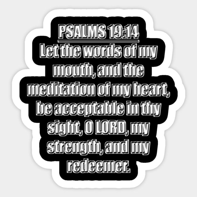 Psalm 19:14 King James Version Bible verse Let the words of my mouth, and the meditation of my heart, be acceptable in thy sight, O Lord, my strength, and my redeemer. Sticker by Holy Bible Verses